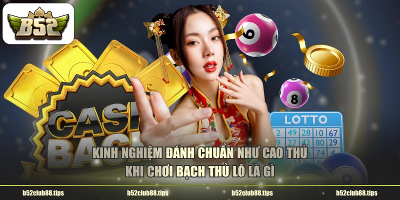 Kinh nghiệm đánh chuẩn như cao thủ khi chơi bạch thủ lô là gì